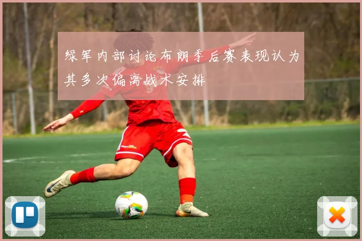绿军内部讨论布朗季后赛表现认为其多次偏离战术安排