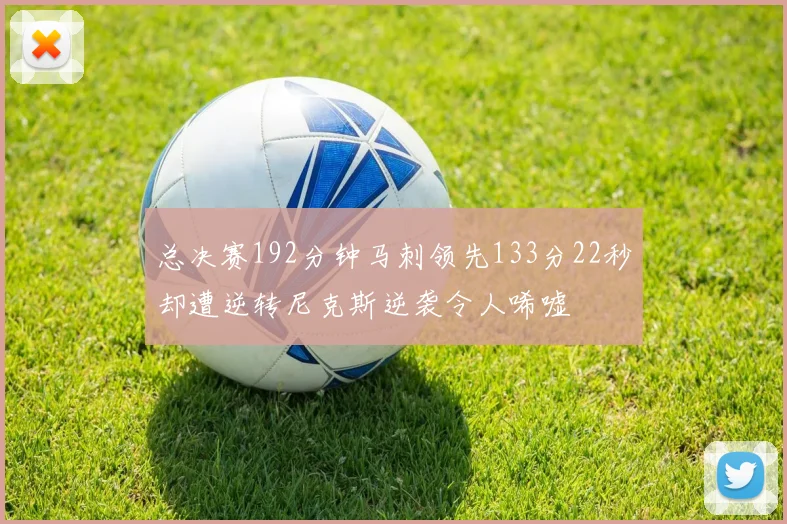 总决赛192分钟马刺领先133分22秒却遭逆转尼克斯逆袭令人唏嘘