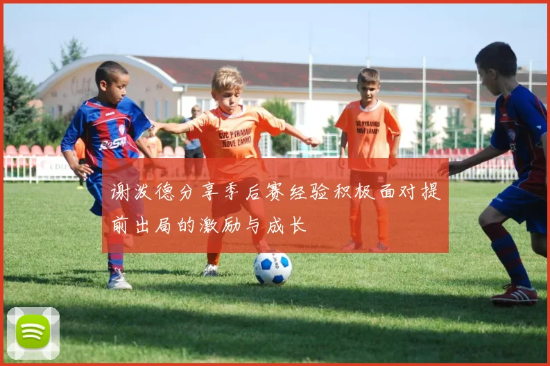 谢泼德分享季后赛经验积极面对提前出局的激励与成长